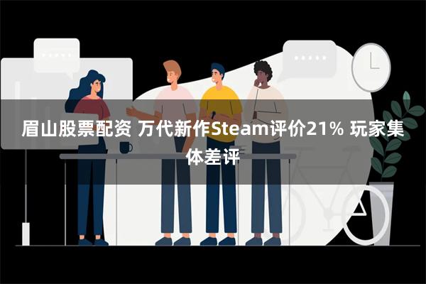 眉山股票配资 万代新作Steam评价21% 玩家集体差评