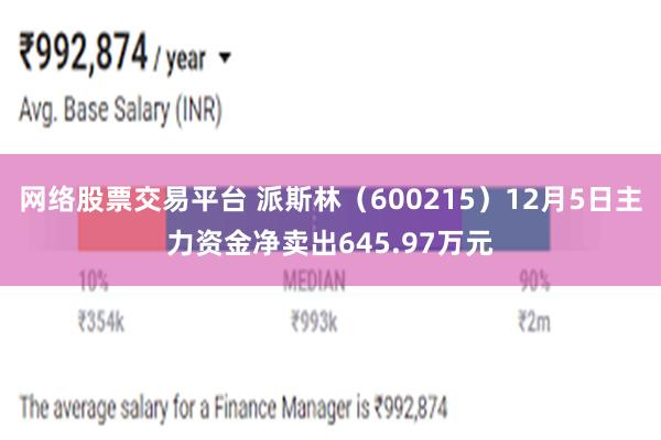 网络股票交易平台 派斯林（600215）12月5日主力资金净卖出645.97万元