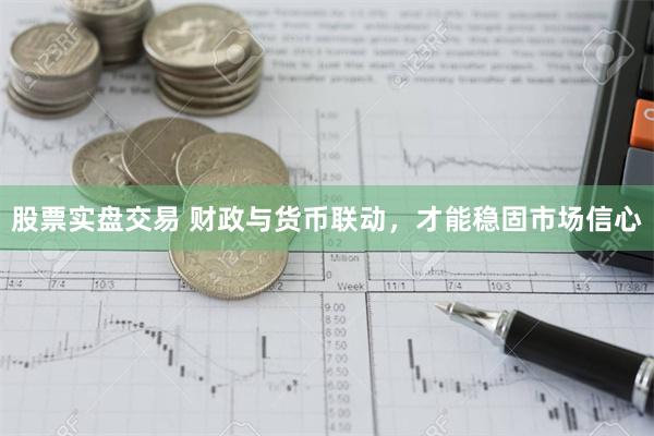 股票实盘交易 财政与货币联动，才能稳固市场信心