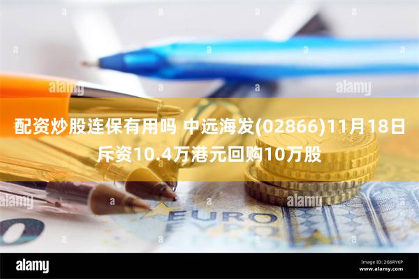 配资炒股连保有用吗 中远海发(02866)11月18日斥资10.4万港元回购10万股