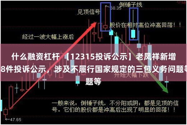 什么融资杠杆 【12315投诉公示】老凤祥新增18件投诉公示，涉及不履行国家规定的三包义务问题等