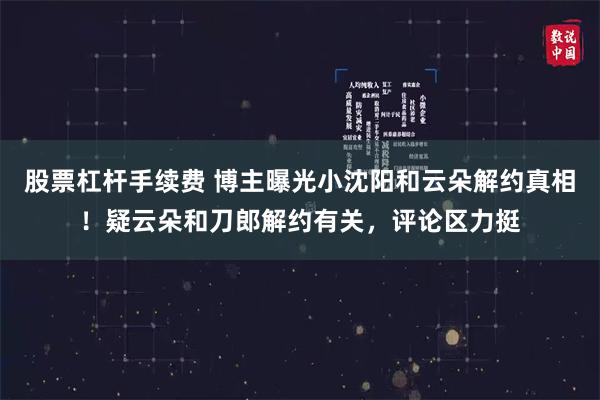 股票杠杆手续费 博主曝光小沈阳和云朵解约真相！疑云朵和刀郎解约有关，评论区力挺