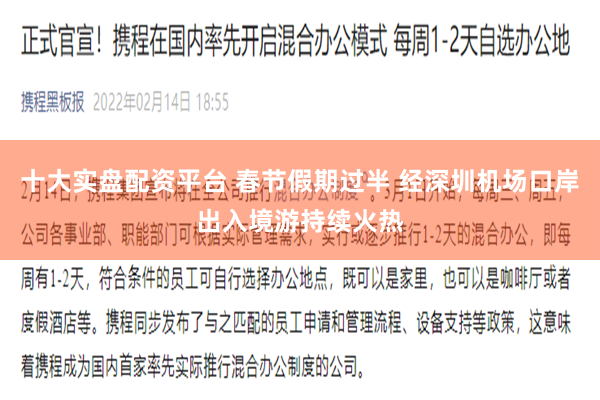 十大实盘配资平台 春节假期过半 经深圳机场口岸出入境游持续火热