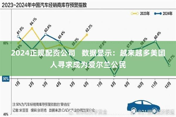 2024正规配资公司   数据显示：越来越多美国人寻求成为爱尔兰公民